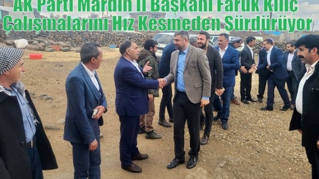AK Parti Mardin İl Başkanı Faruk Kılıç Çalışmalarını Hız Kesmeden Sürdürüyor