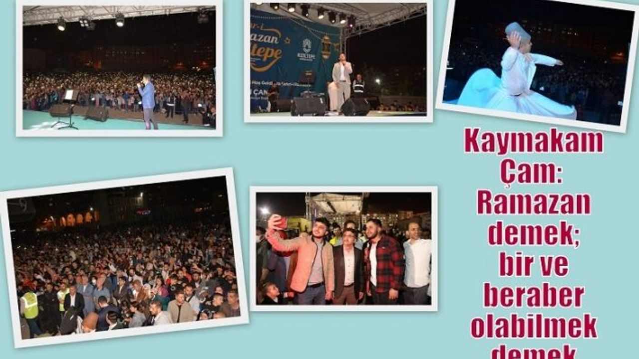 Kaymakam Çam:  Ramazan demek; bir ve beraber olabilmek demek