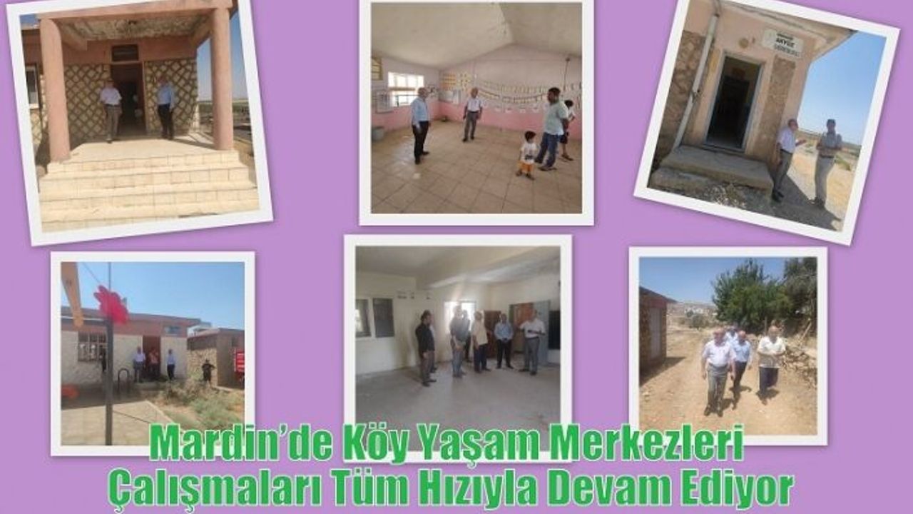 Mardin’de Köy Yaşam Merkezleri Çalışmaları Tüm Hızıyla Devam Ediyor