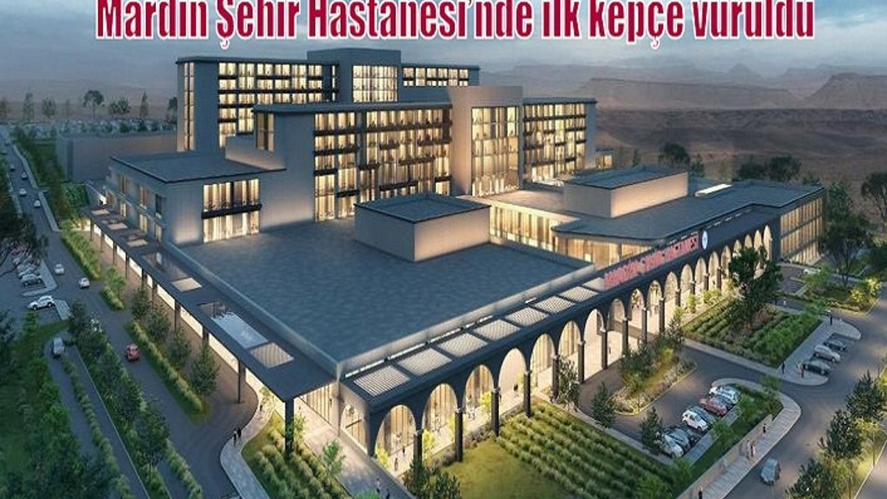Mardin Şehir Hastanesi’nde ilk kepçe vuruldu