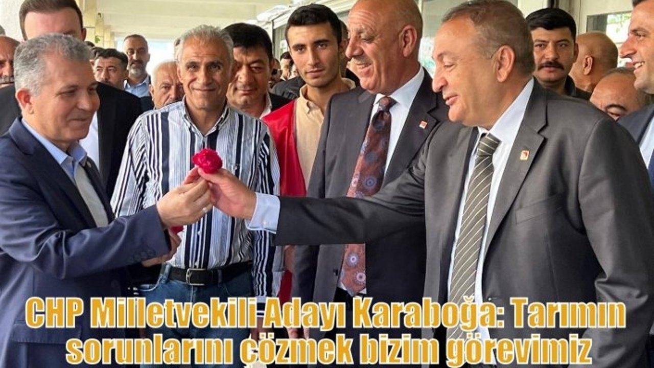 CHP Milletvekili Adayı Karaboğa: Tarımın sorunlarını çözmek bizim görevimiz