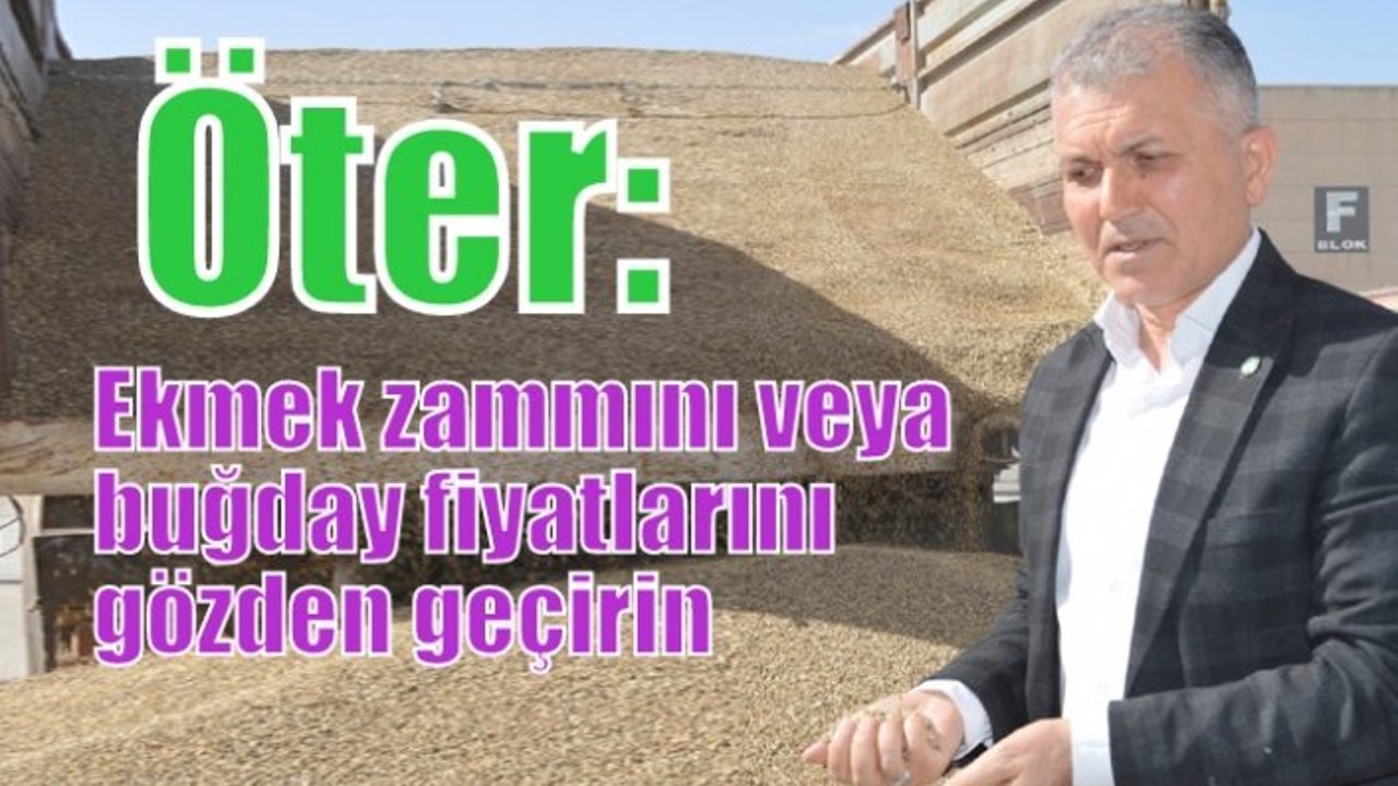 Öter: Ekmek zammını veya buğday fiyatlarını gözden geçirin
