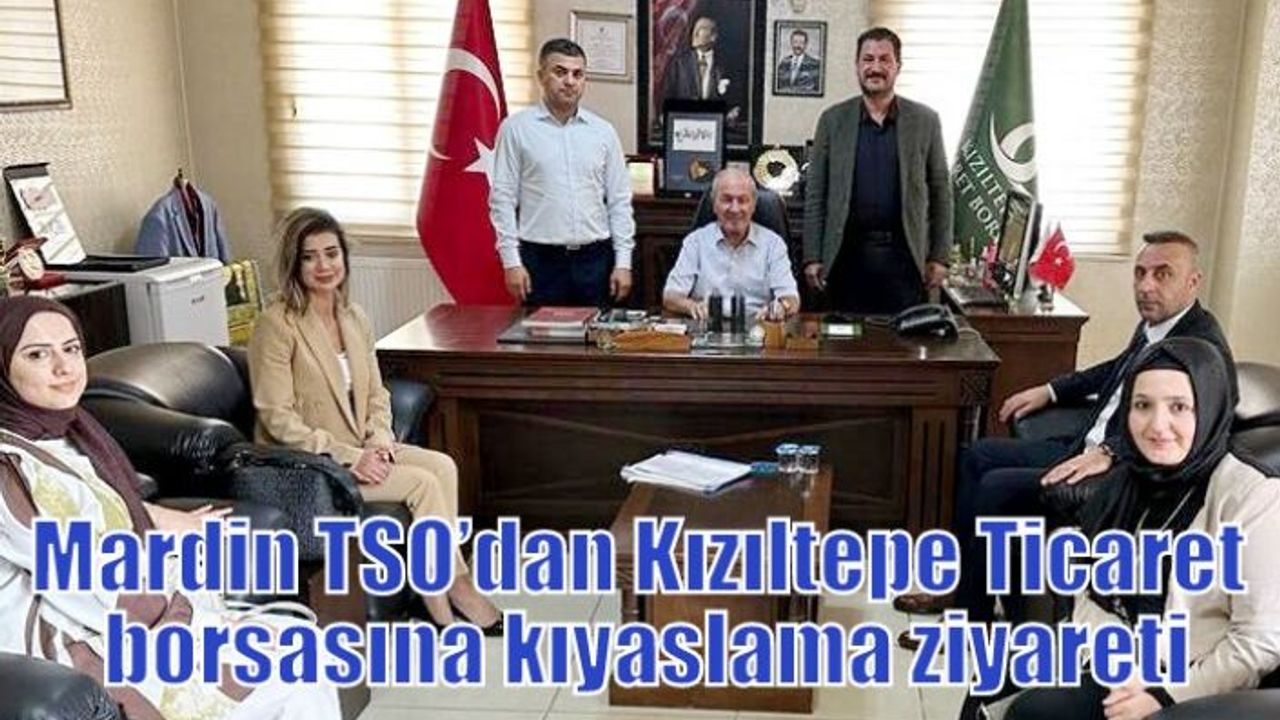 Mardin TSO’dan Kızıltepe Ticaret borsasına kıyaslama ziyareti