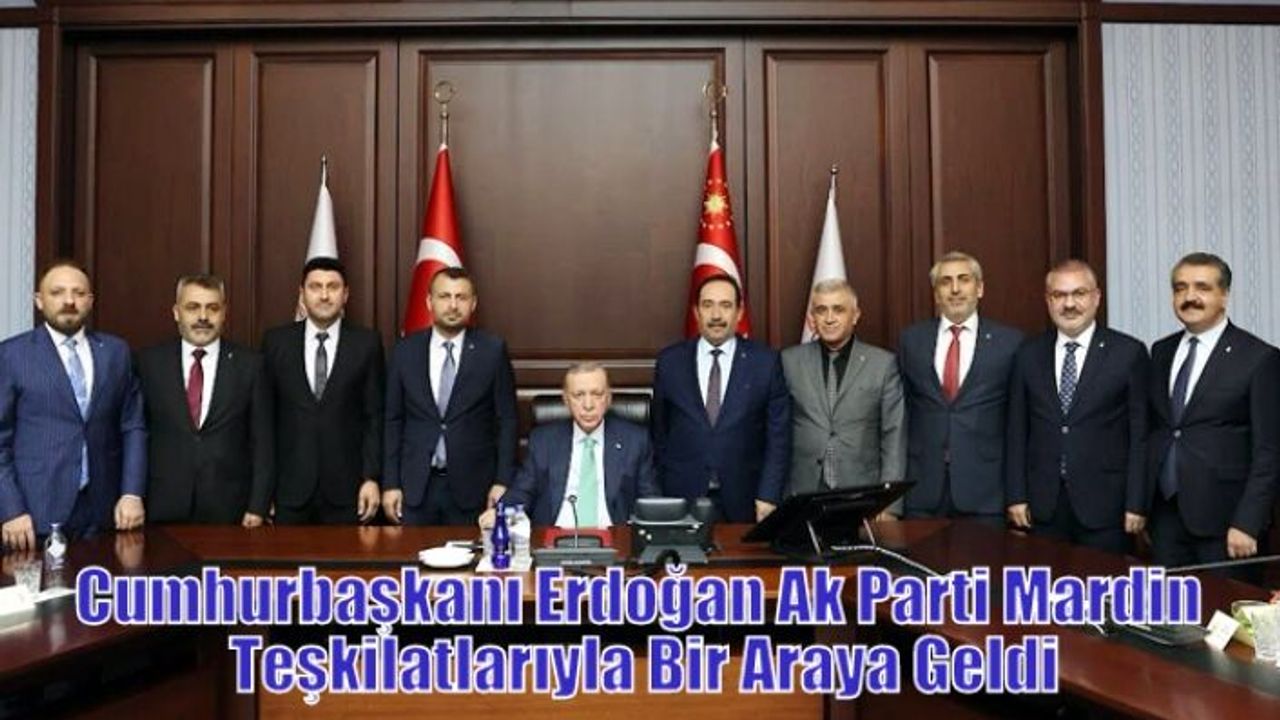 Cumhurbaşkanı Erdoğan Ak Parti Mardin Teşkilatlarıyla Bir Araya Geldi