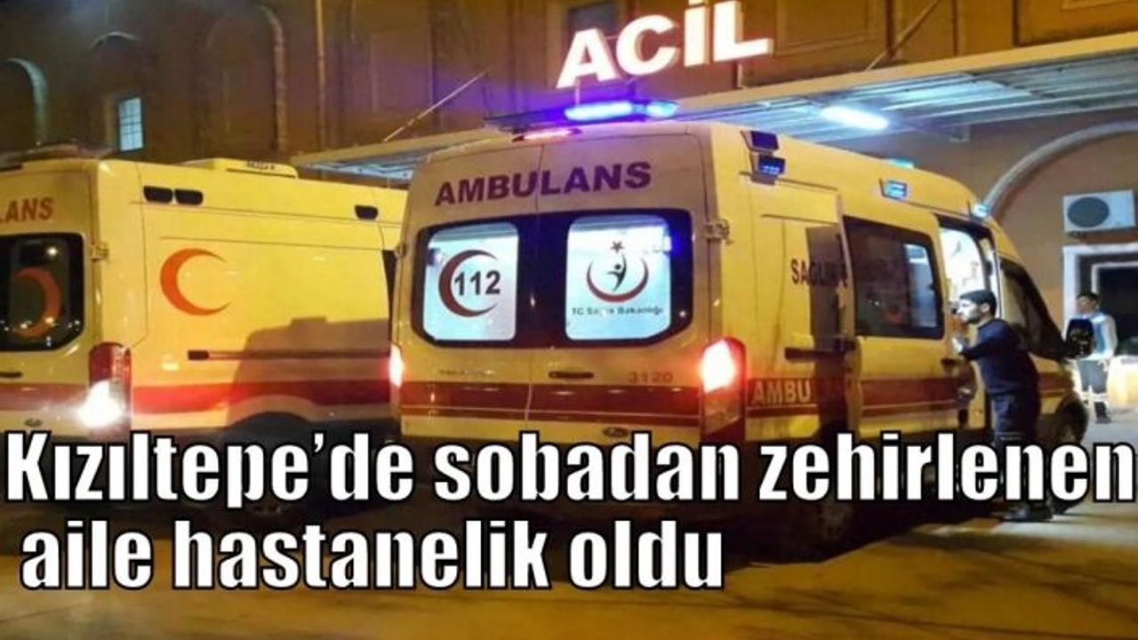 Kızıltepe’de sobadan zehirlenen aile hastanelik oldu