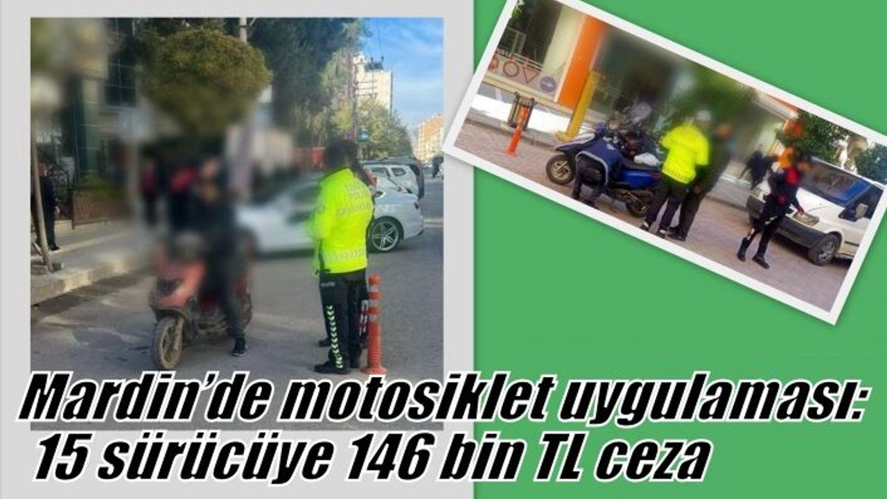 Mardin’de motosiklet uygulaması: 15 sürücüye 146 bin TL ceza
