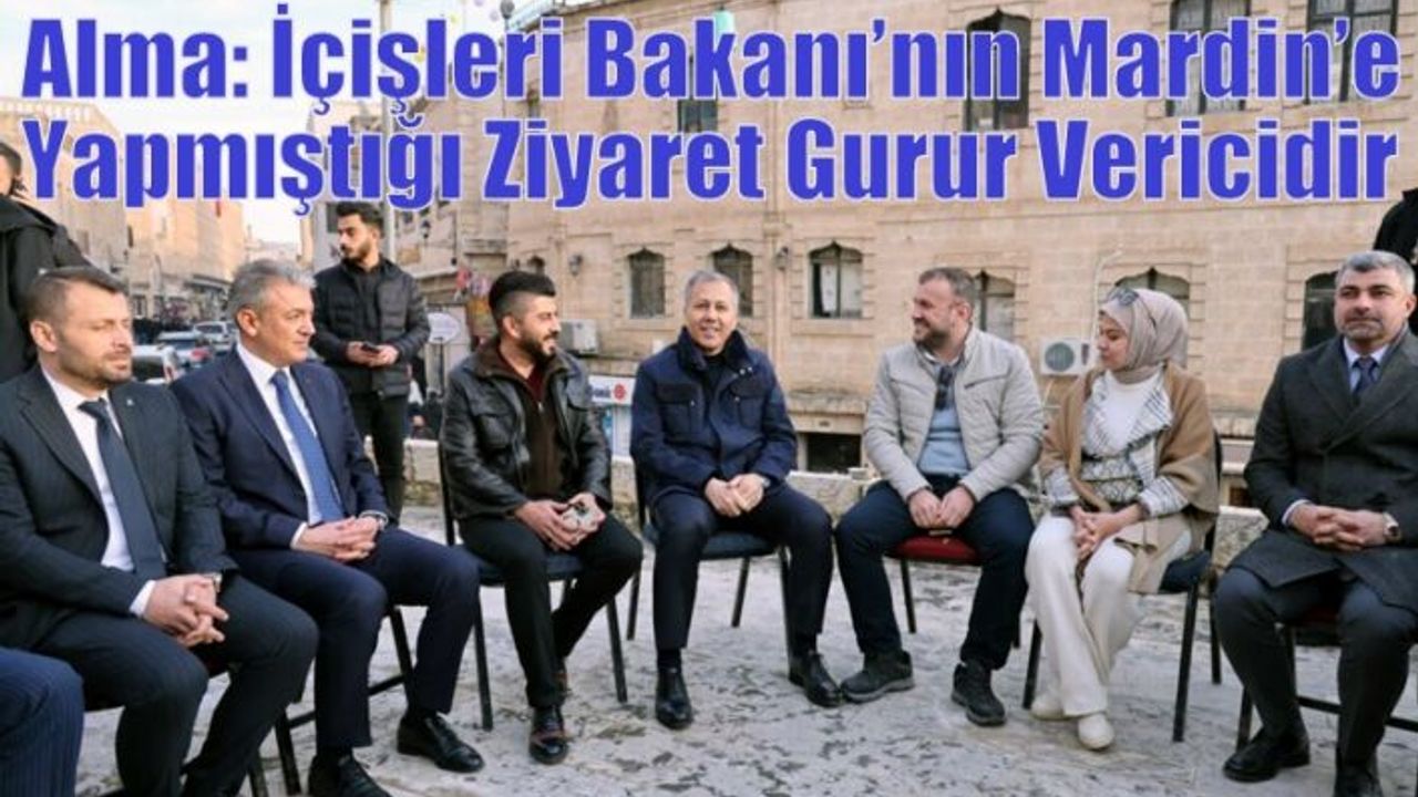 Alma: İçişleri Bakanı’nın Mardin’e Yapmıştığı Ziyaret Gurur Vericidir
