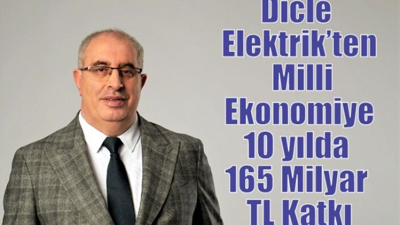 Dicle Elektrik’ten Milli Ekonomiye 10 yılda 165 Milyar TL Katkı