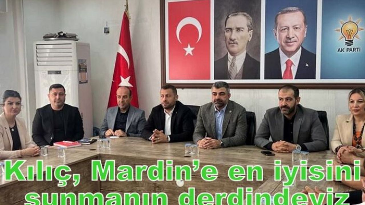 Kılıç, Mardin’e en iyisini sunmanın derdindeyiz
