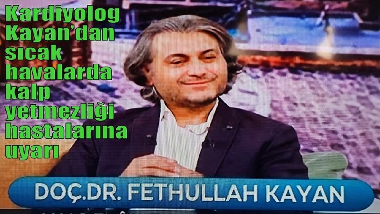 Kardiyolog Kayan’dan sıcak havalarda kalp yetmezliği hastalarına uyarı