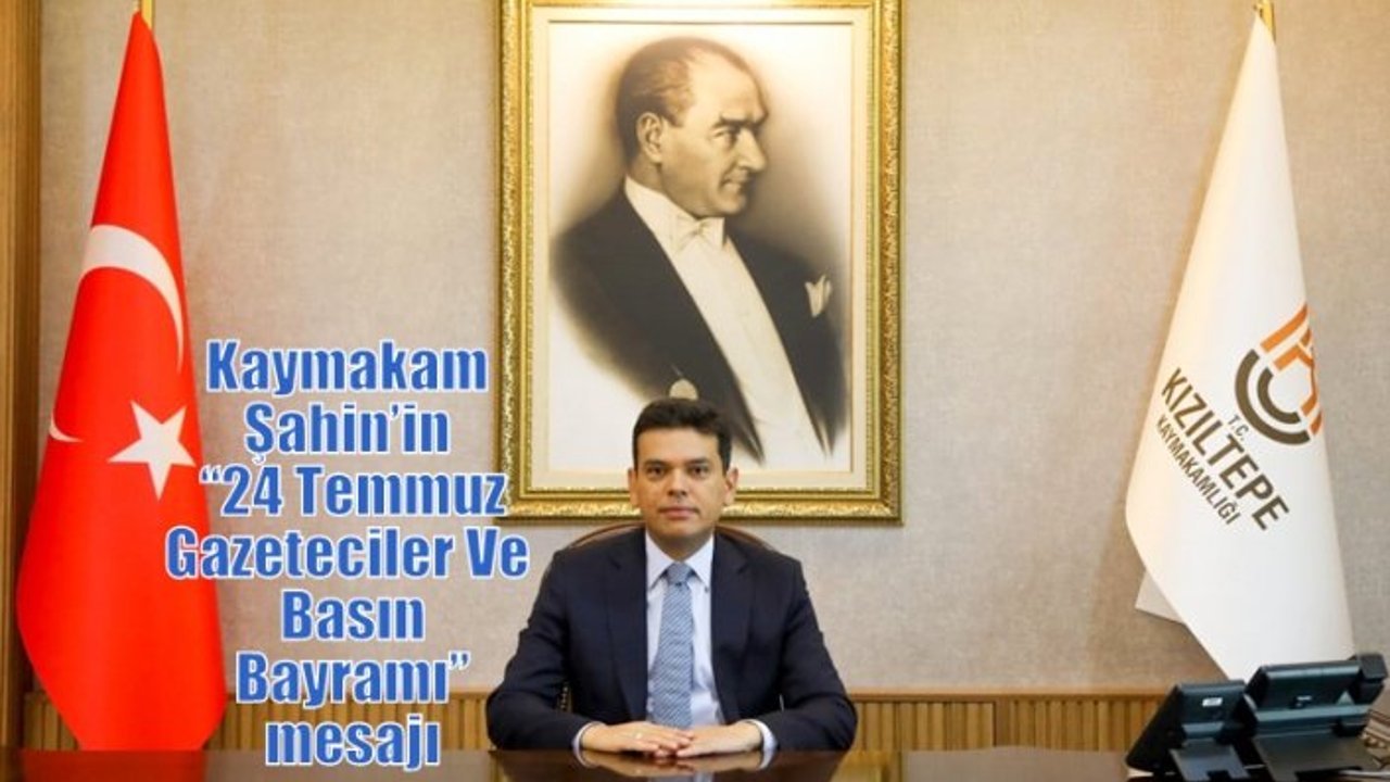 Kaymakam Şahin’in  “24 Temmuz Gazeteciler Ve Basın Bayramı” mesajı