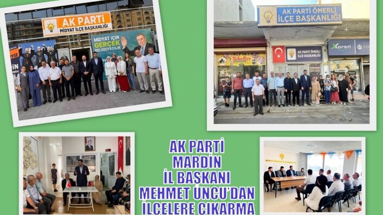 AK PARTİ MARDİN İL BAŞKANI MEHMET UNCU’DAN İLÇELERE ÇIKARMA