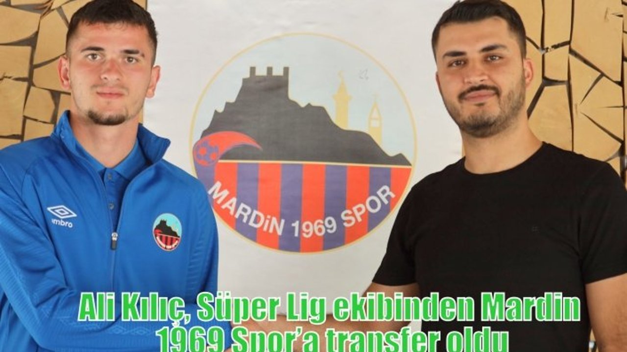 Ali Kılıç, Süper Lig ekibinden Mardin 1969 Spor’a transfer oldu