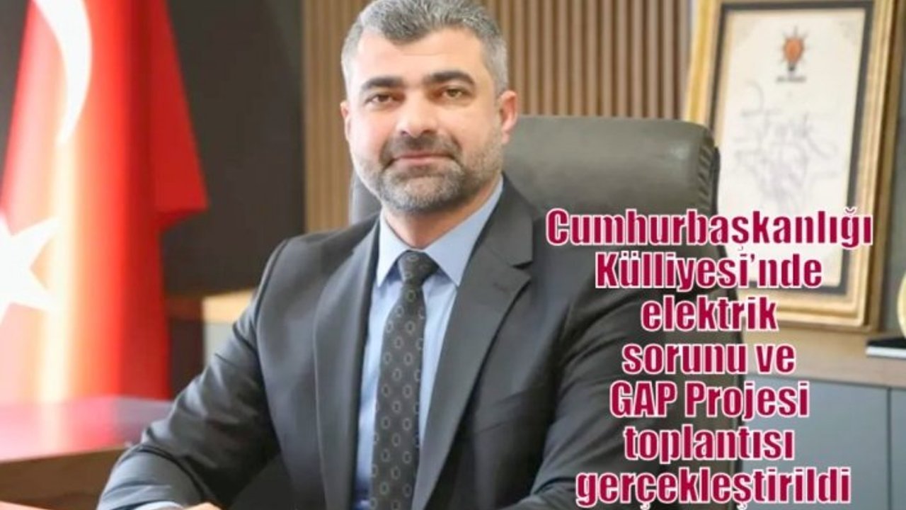 Cumhurbaşkanlığı Külliyesi’nde elektrik sorunu ve GAP Projesi toplantısı gerçekleştirildi