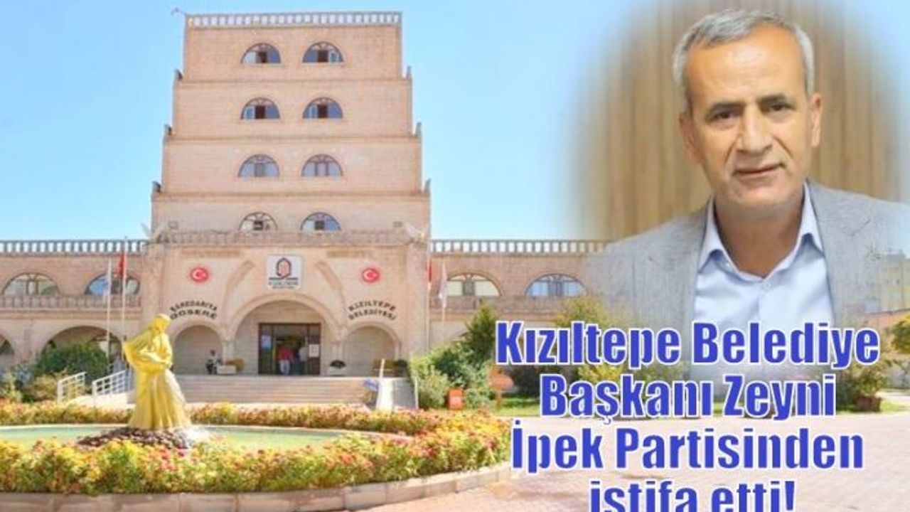 Kızıltepe Belediye Başkanı Zeyni İpek Partisinden istifa etti!