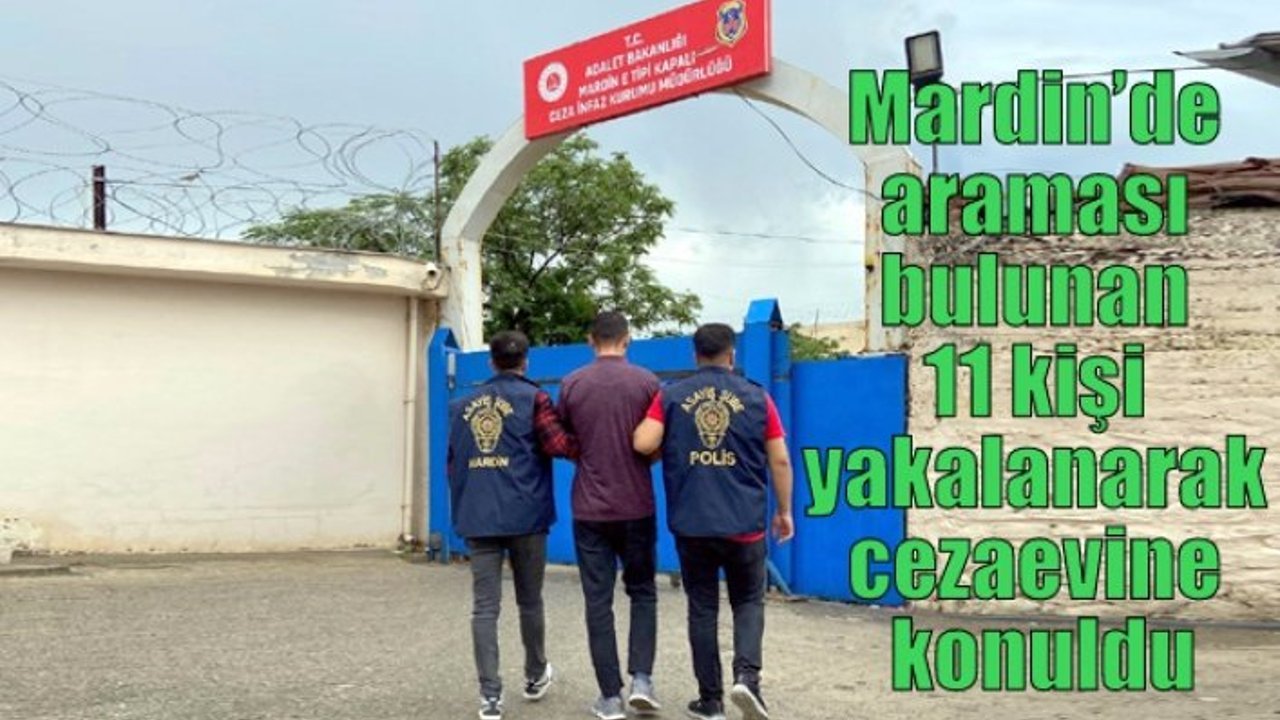 Mardin’de araması bulunan 11 kişi yakalanarak cezaevine konuldu