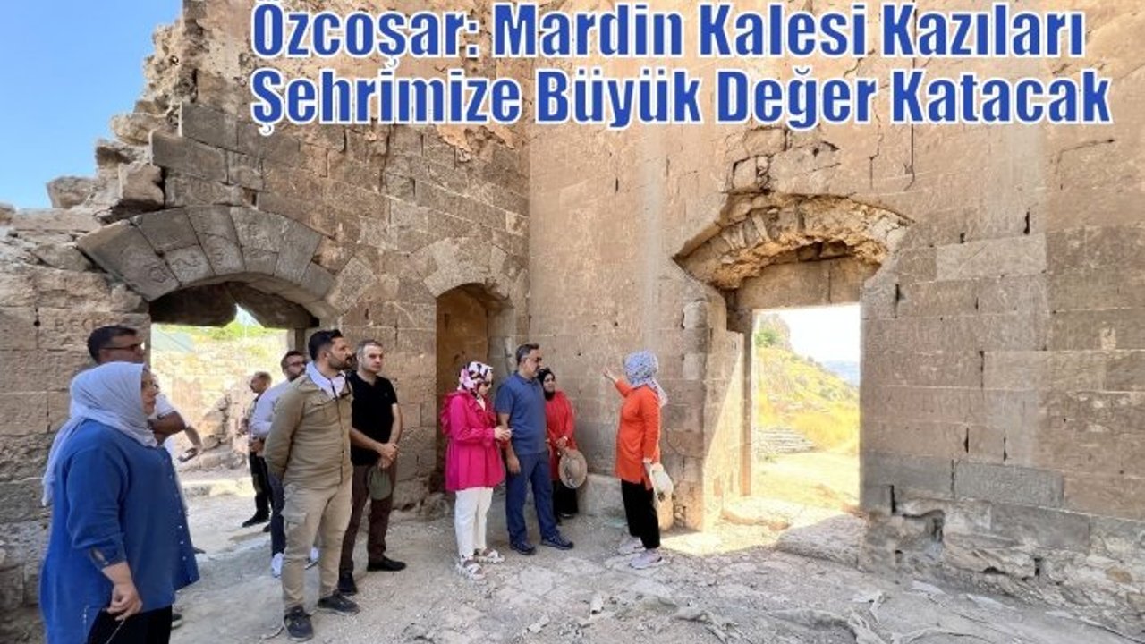 Özcoşar: Mardin Kalesi Kazıları Şehrimize Büyük Değer Katacak