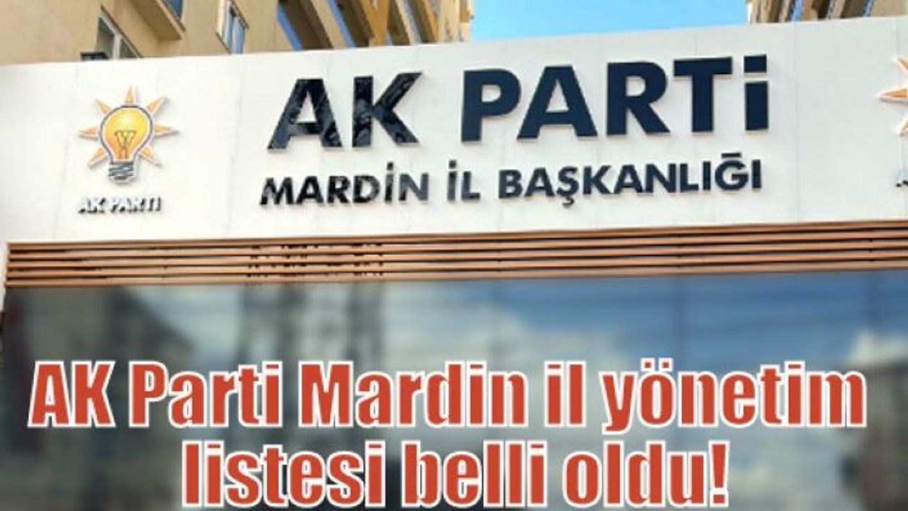 AK Parti Mardin il yönetim listesi belli oldu!