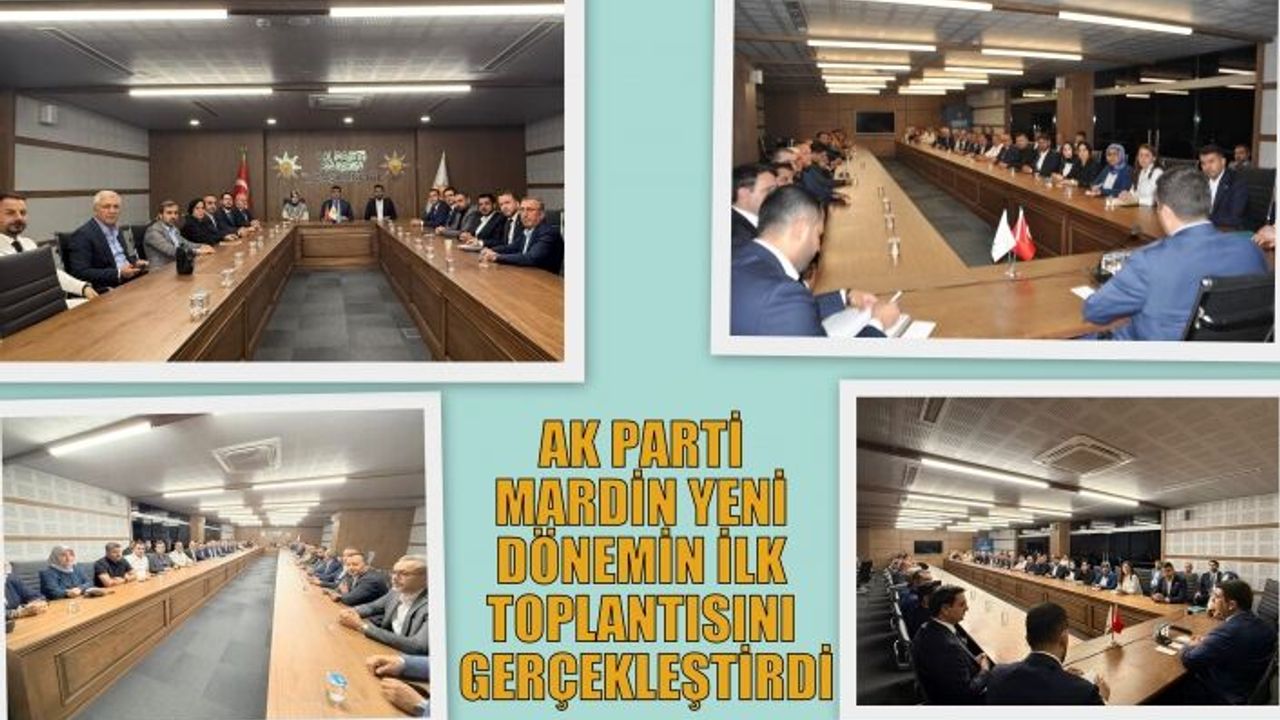 AK PARTİ MARDİN YENİ DÖNEMİN İLK TOPLANTISINI GERÇEKLEŞTİRDİ