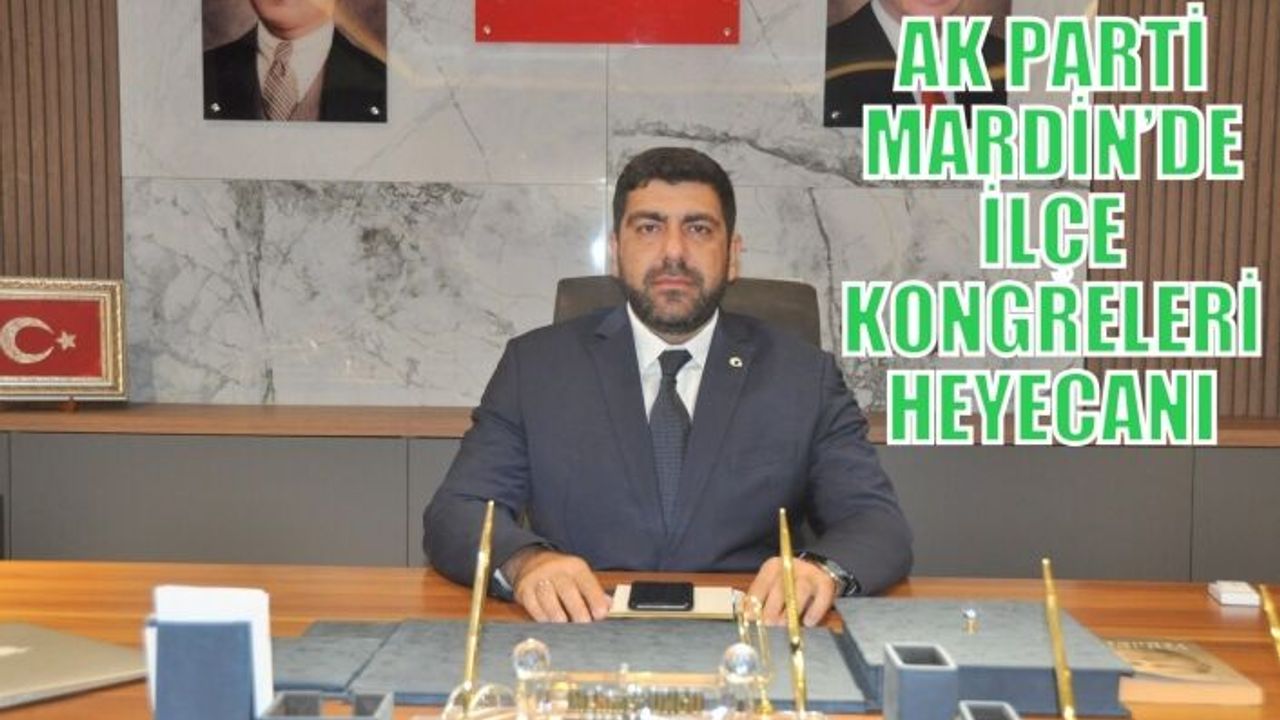 AK PARTİ MARDİN’DE İLÇE KONGRELERİ HEYECANI