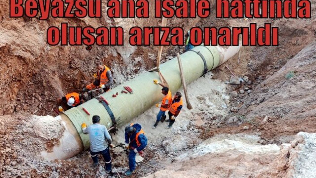 Beyazsu ana isale hattında oluşan arıza onarıldı