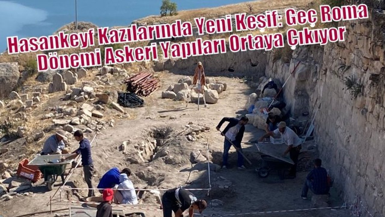 Hasankeyf Kazılarında Yeni Keşif: Geç Roma Dönemi Askeri Yapıları Ortaya Çıkıyor