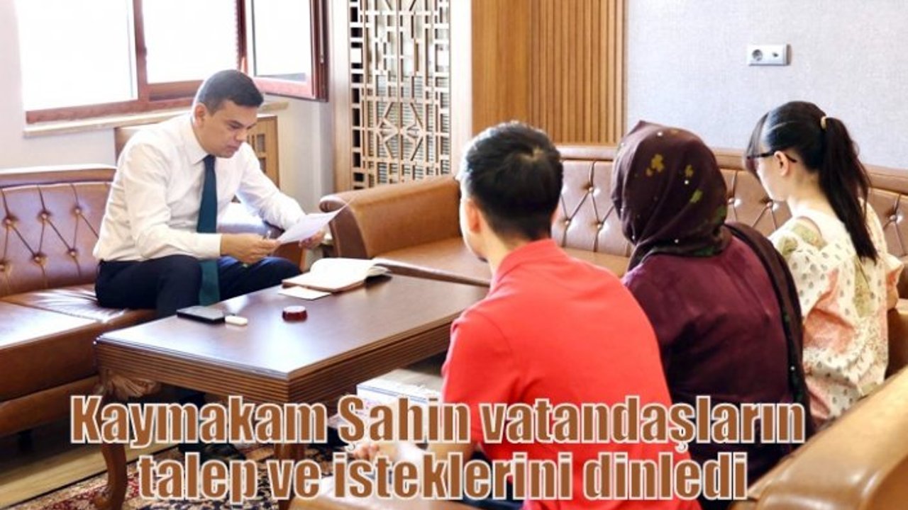 Kaymakam Şahin vatandaşların talep ve isteklerini dinledi