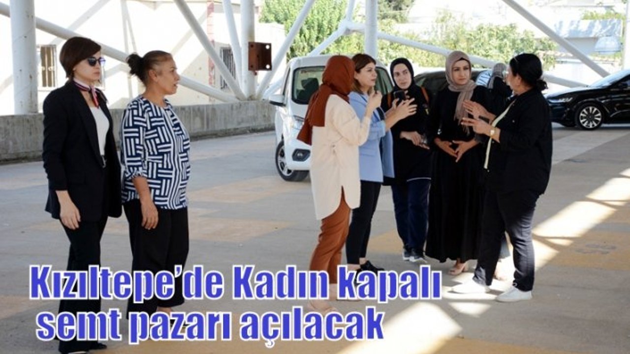 Kızıltepe’de Kadın kapalı semt pazarı açılacak