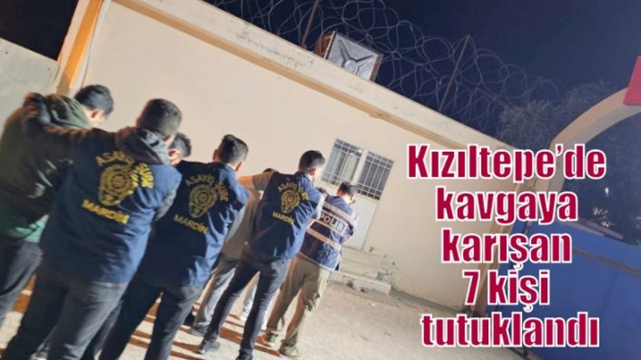 Kızıltepe’de kavgaya karışan 7 kişi tutuklandı