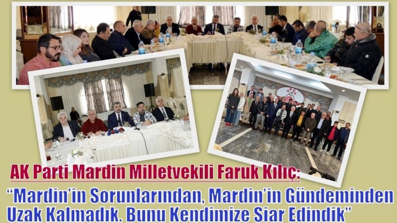 AK Parti Mardin Milletvekili Faruk Kılıç:“Mardin’in Sorunlarından, Mardin’in Gündeminden Uzak Kalmadık. Bunu Kendimize Şiar Edindik”