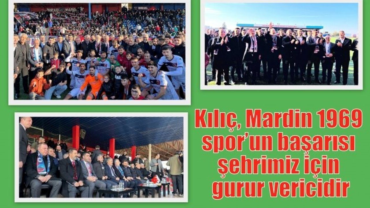 Kılıç, Mardin 1969 spor’un başarısı şehrimiz için gurur vericidir