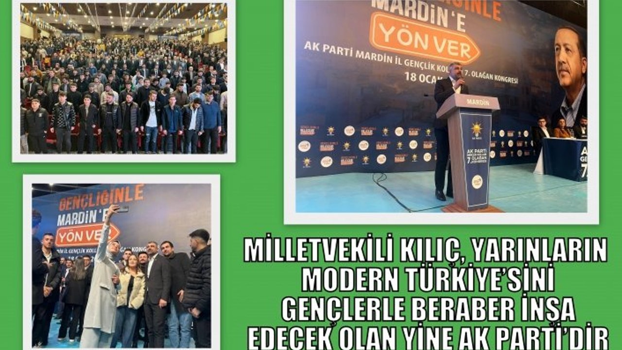 MİLLETVEKİLİ KILIÇ, YARINLARIN MODERN TÜRKİYE’SİNİ GENÇLERLE BERABER İNŞA EDECEK OLAN YİNE AK PARTİ’DİR