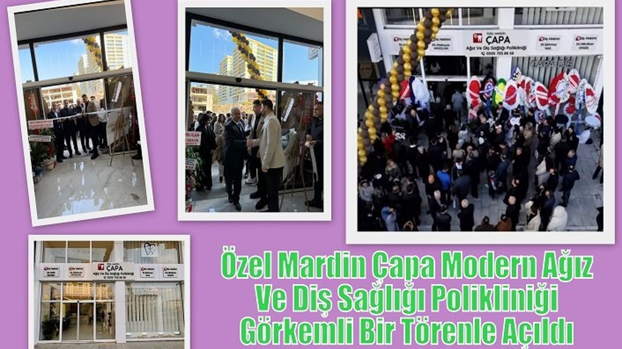 Özel Mardin Çapa Modern Ağız Ve Diş Sağlığı Polikliniği Görkemli Bir Törenle Açıldı