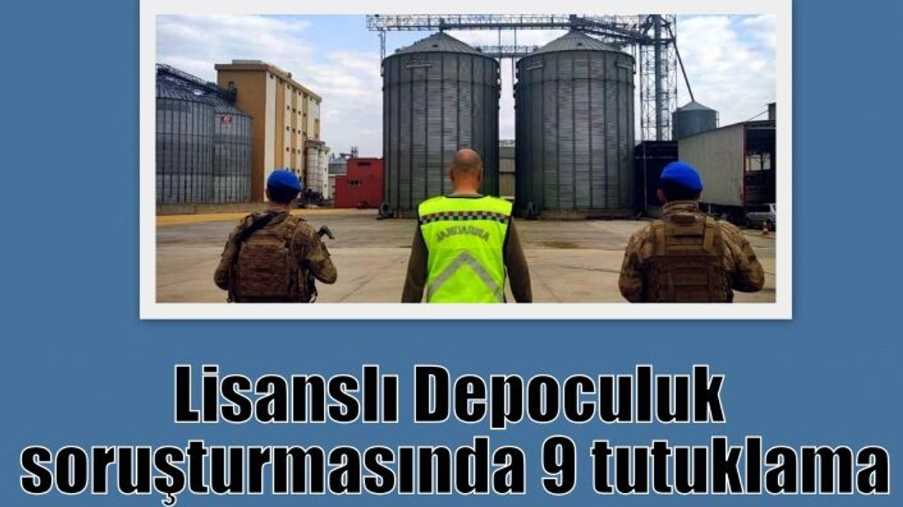 Lisanslı Depoculuk soruşturmasında 9 tutuklama