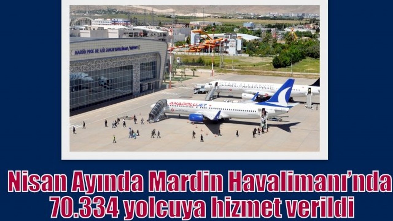 Nisan Ayında Mardin Havalimanı’nda 70.334 yolcuya hizmet verildi