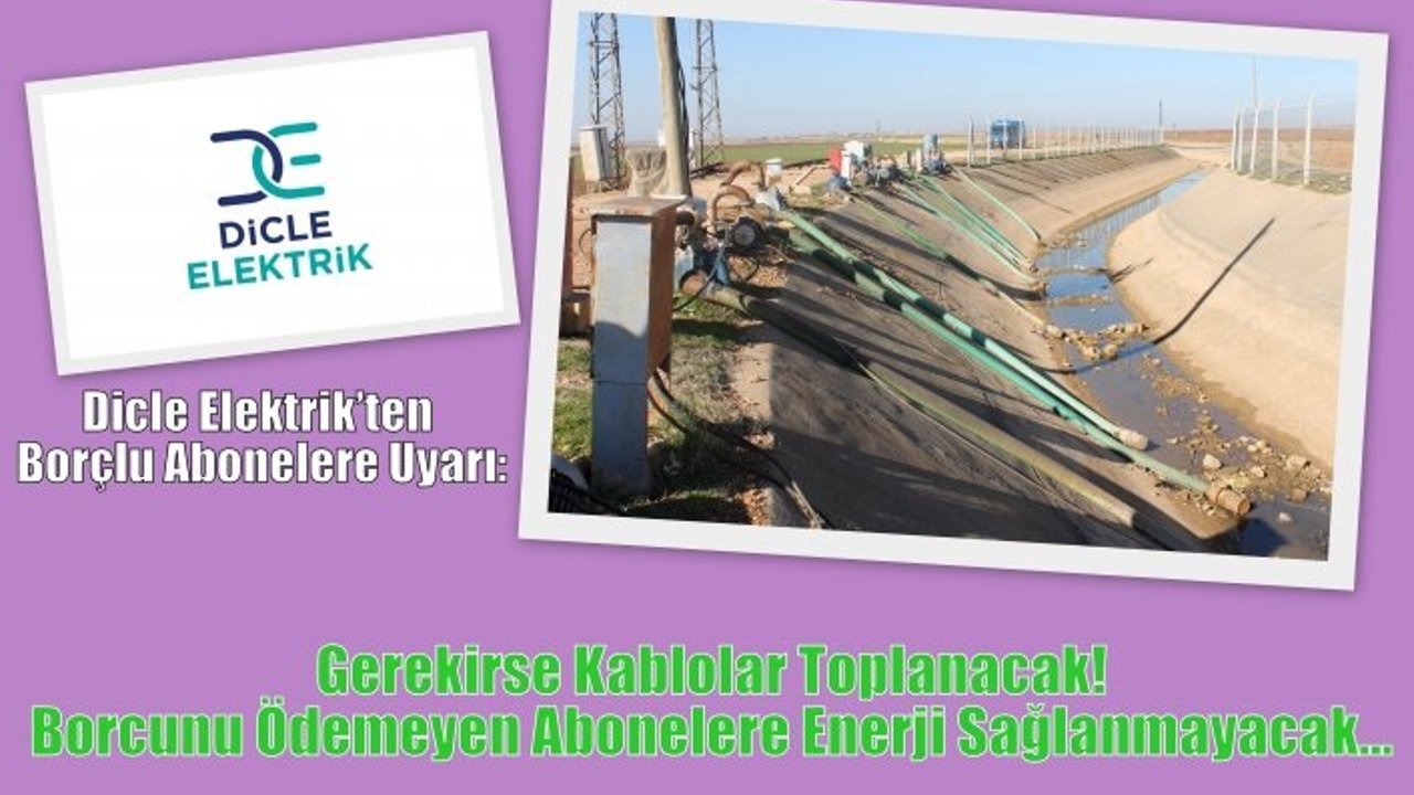 Dicle Elektrik’ten Borçlu Abonelere Uyarı: Gerekirse Kablolar Toplanacak! Borcunu Ödemeyen Abonelere Enerji Sağlanmayacak…