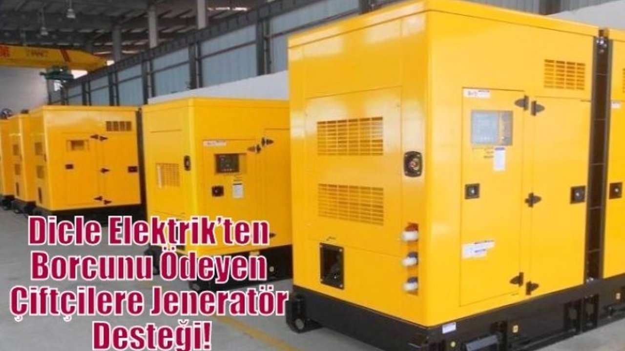 Dicle Elektrik’ten Borcunu Ödeyen Çiftçilere Jeneratör Desteği!