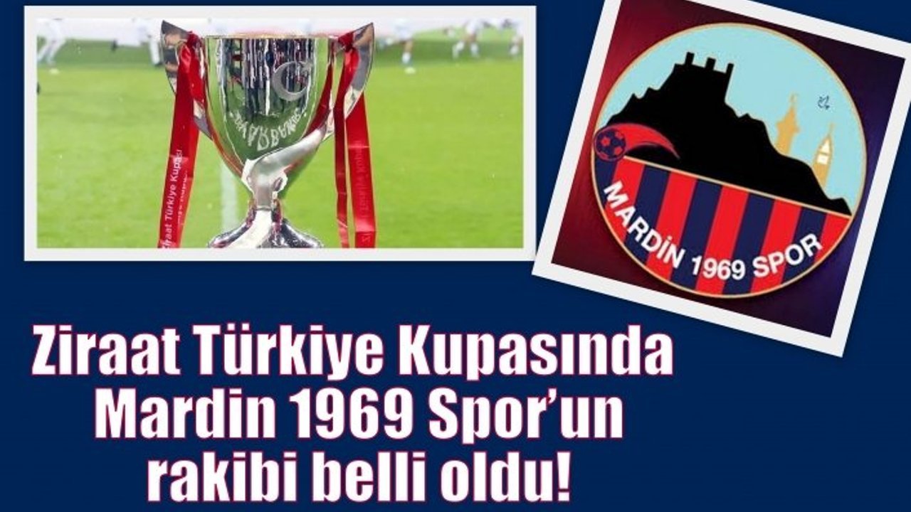 Ziraat Türkiye Kupasında Mardin 1969 Spor’un rakibi belli oldu!