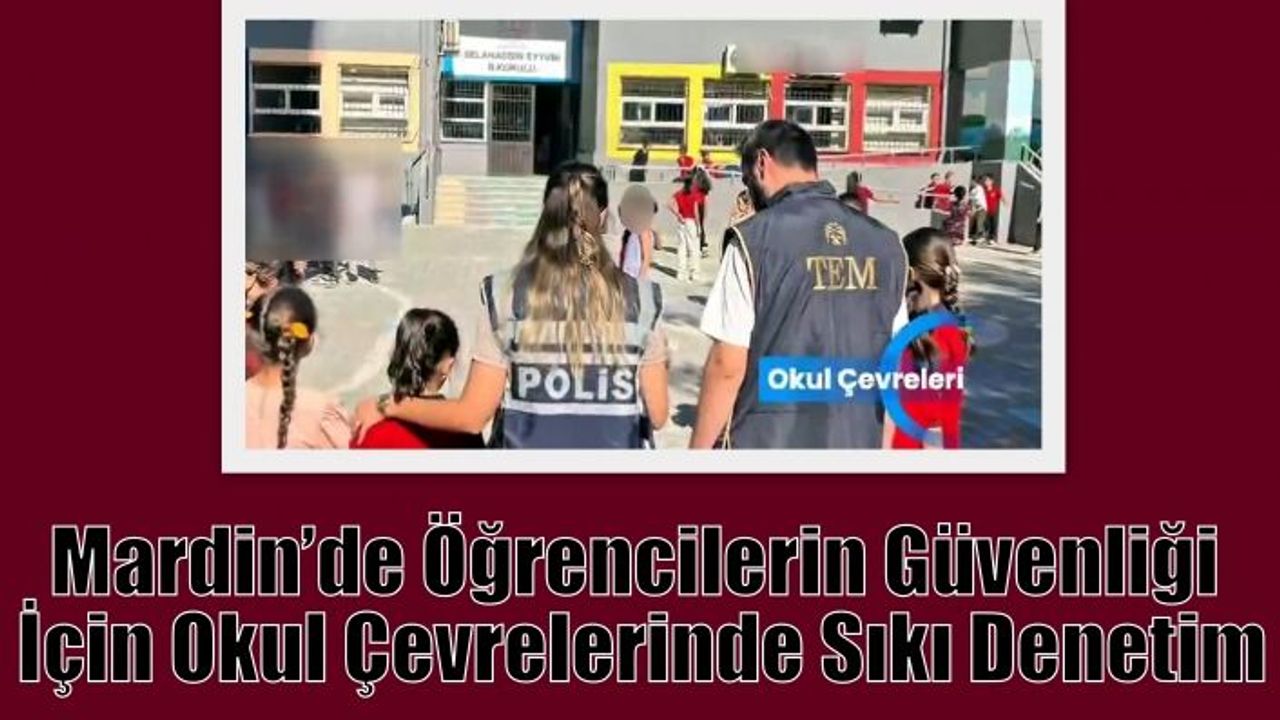 Mardin’de Öğrencilerin Güvenliği İçin Okul Çevrelerinde Sıkı Denetim