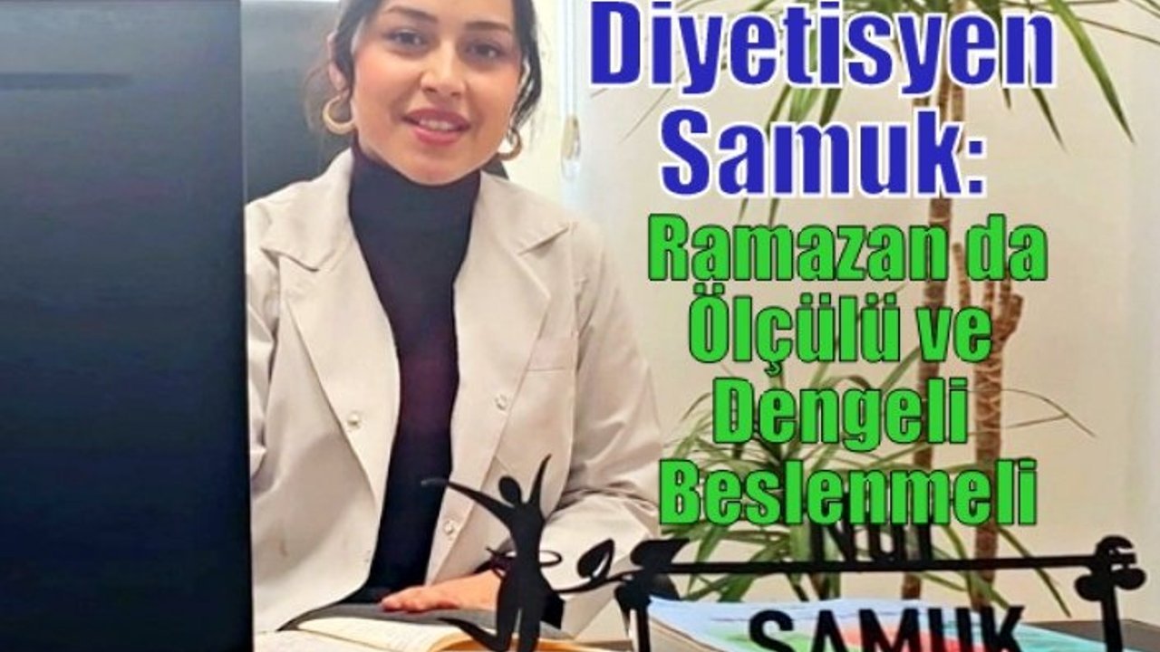 Diyetisyen Samuk: Ramazan da Ölçülü ve Dengeli Beslenmeli