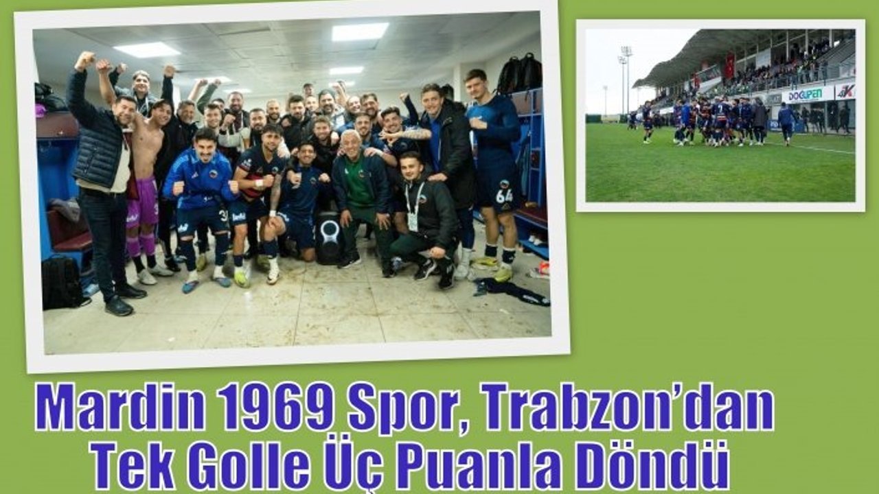 Mardin 1969 Spor, Trabzon’dan Tek Golle Üç Puanla Döndü