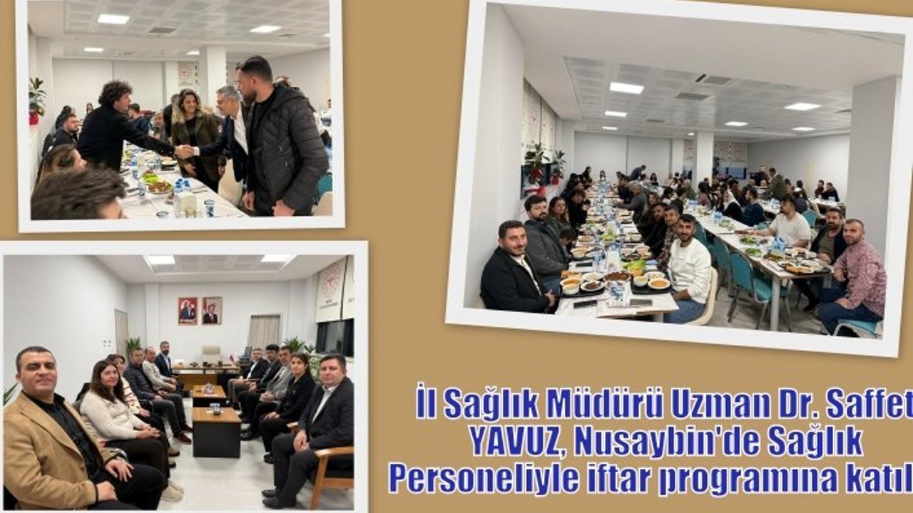 İl Sağlık Müdürü Uzman Dr. Saffet YAVUZ, Nusaybin'de iftar programına katıldı