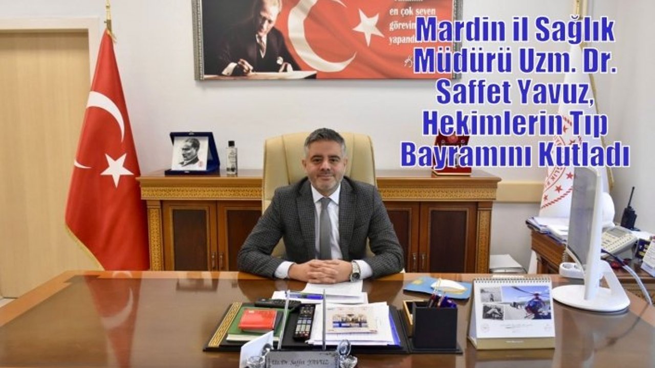 Mardin il Sağlık Müdürü Uzm. Dr. Saffet Yavuz, Hekimlerin Tıp Bayramını Kutladı