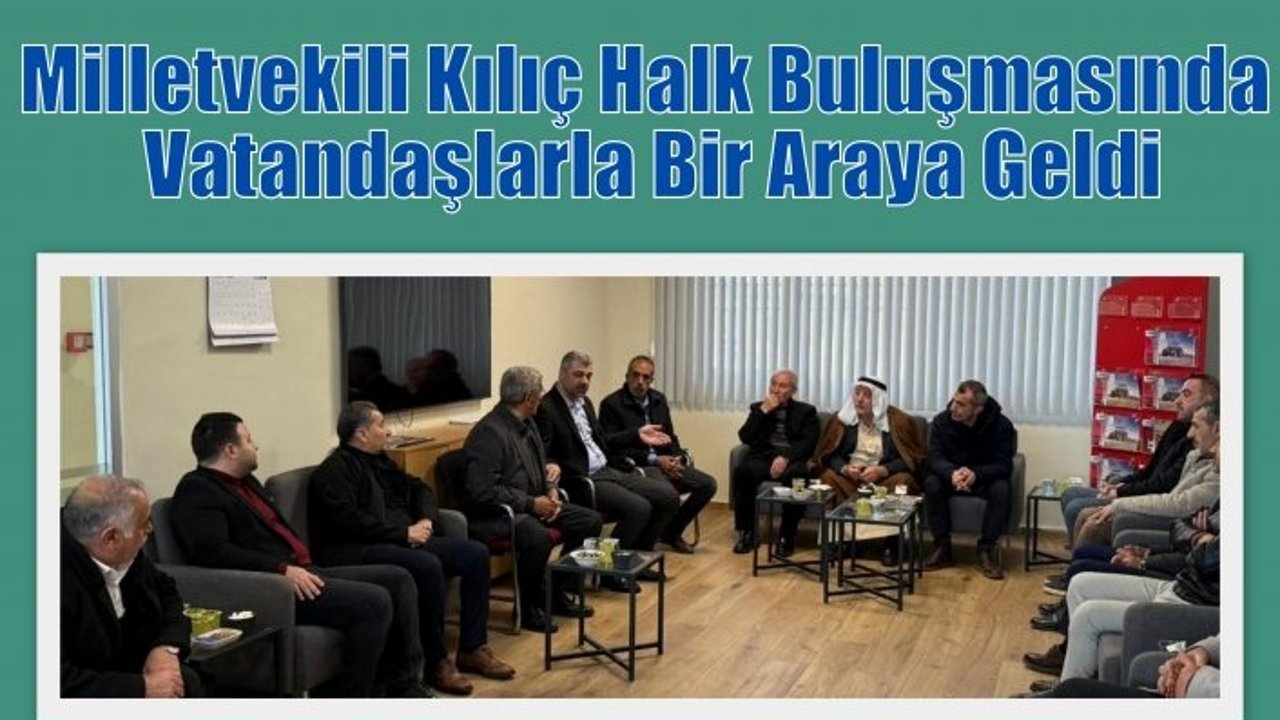 Milletvekili Kılıç Halk Buluşmasında Vatandaşlarla Bir Araya Geldi