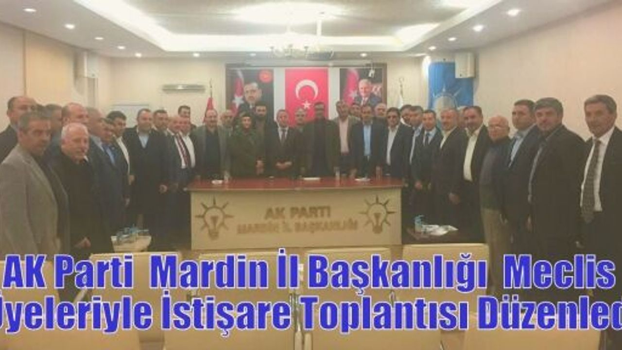 AK Parti  İl Başkanlığı  Meclis Üyeleriyle İstişare Toplantısı Düzenledi