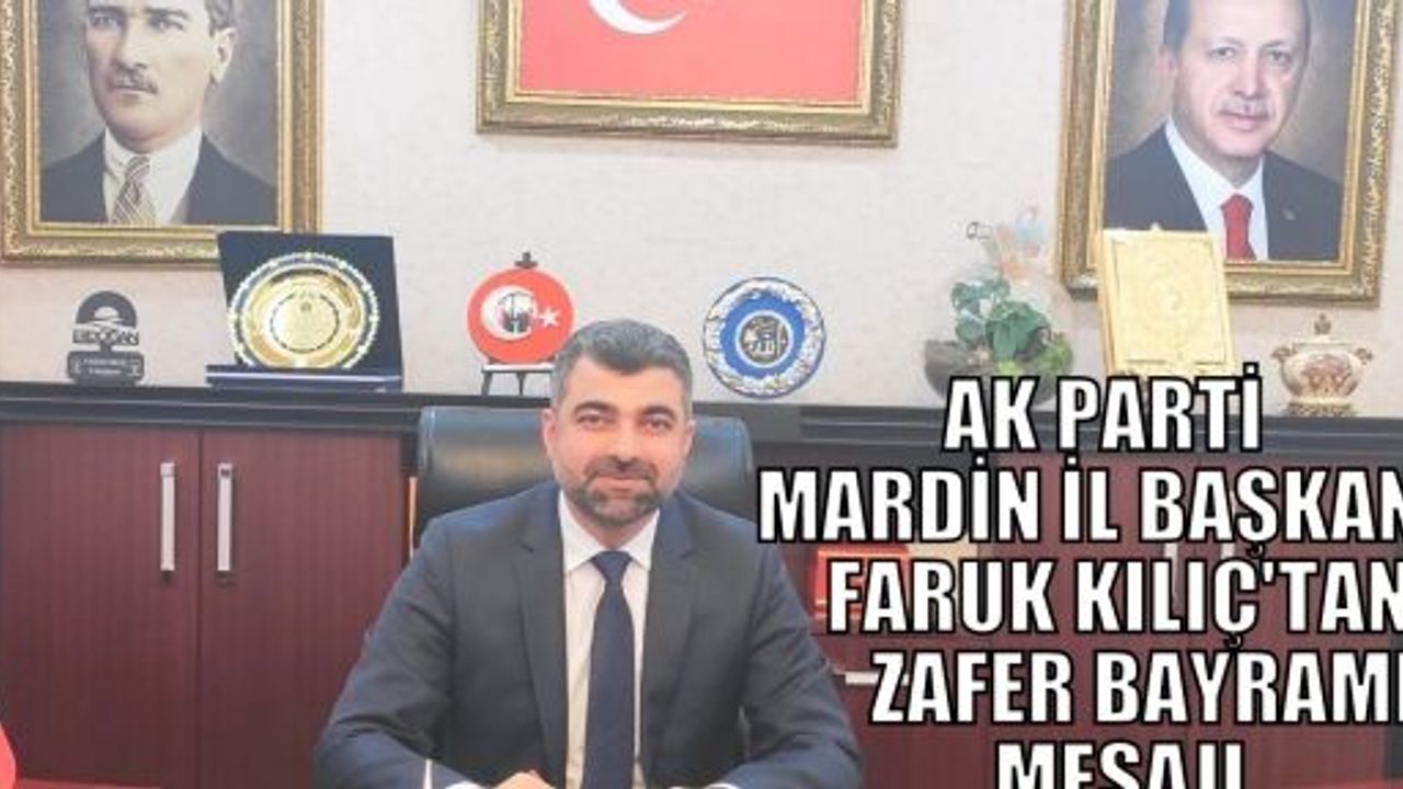  AK PARTİ MARDİN İL BAŞKANI FARUK KILIÇ'TAN ZAFER BAYRAMI MESAJI 