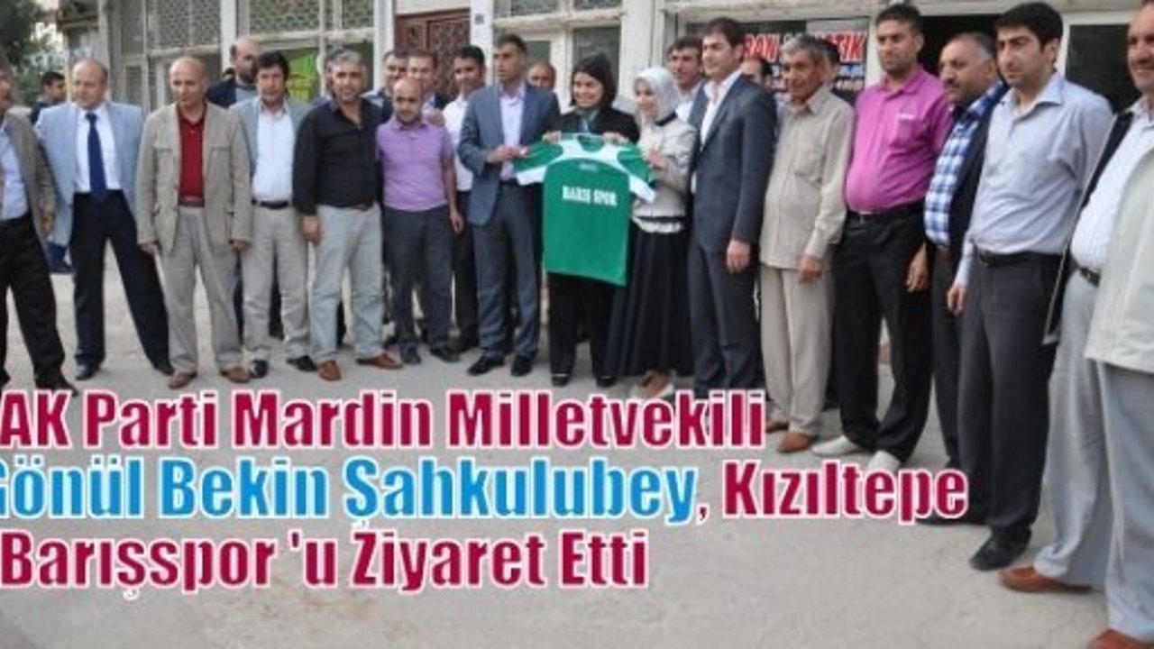 AK Parti Mardin Milletvekili Gönül Bekin Şahkulubey, Kızıltepe Barışspor 'u Ziyaret Etti  