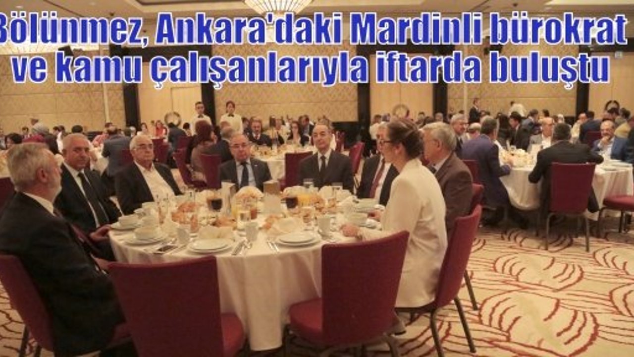 Bölünmez, Ankara'daki Mardinli bürokrat ve kamu çalışanlarıyla iftarda buluştu