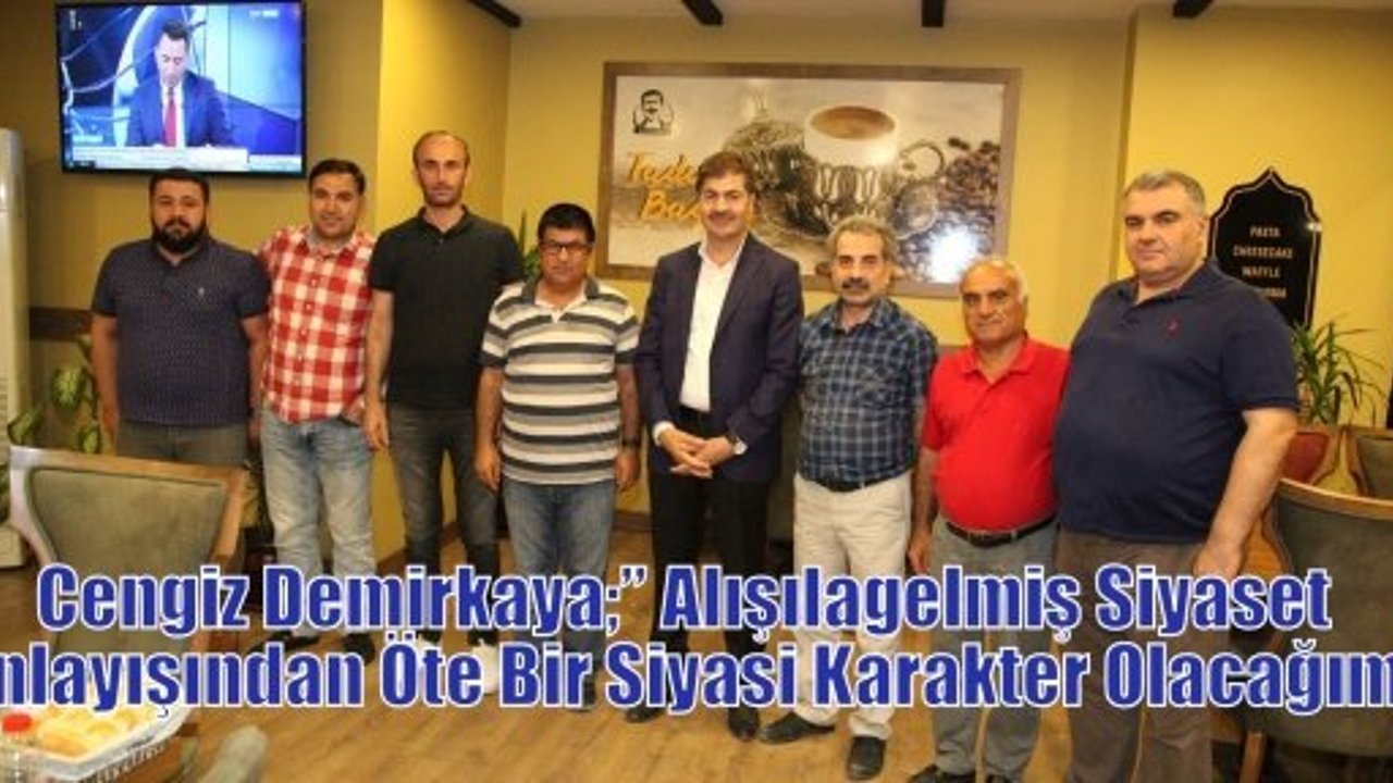 Demirkaya;” Alışılagelmiş Siyaset Anlayışından Öte Bir Siyasi Karakter Olacağım”