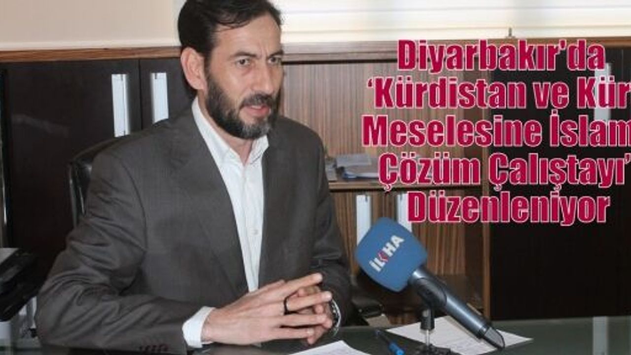 Diyarbakır'da  ‘Kürdistan ve Kürt Meselesine İslami Çözüm Çalıştayı’ Düzenleniyor